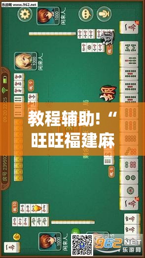 教程辅助!“旺旺福建麻将开挂神器”(免费)开挂辅助教学(最新辅助开挂教程)
