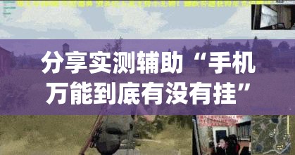 分享实测辅助“手机万能到底有没有挂”(免费)开挂辅助教学(最新辅助开挂教程)