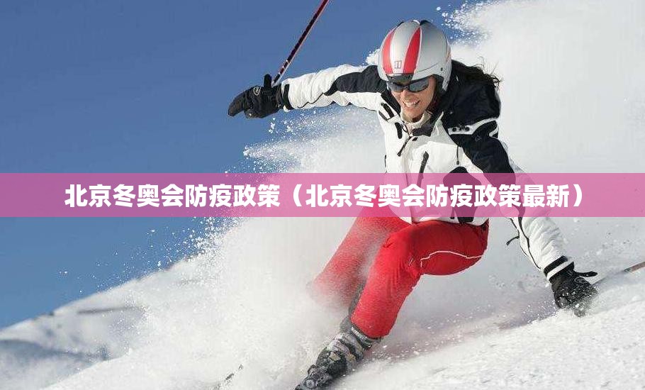 北京冬奥会防疫政策(北京冬奥会防疫政策最新) 北京冬奥会防疫政策(北京冬奥会防疫政策最新)