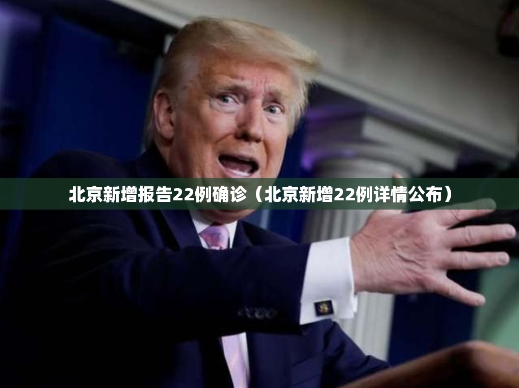 北京新增报告22例确诊(北京新增22例详情公布) 北京新增报告22例确诊(北京新增22例详情公布)