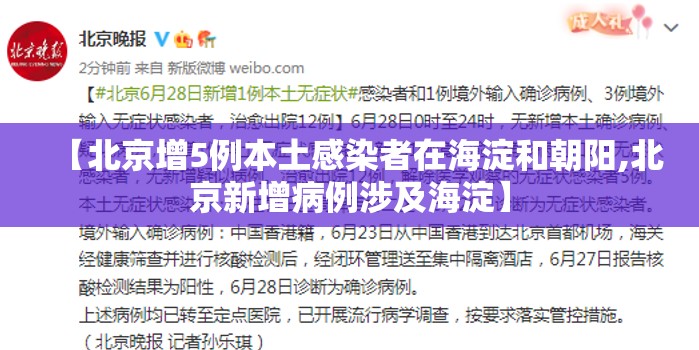 【北京增5例本土感染者在海淀和朝阳,北京新增病例涉及海淀】 【北京增5例本土感染者在海淀和朝阳,北京新增病例涉及海淀】