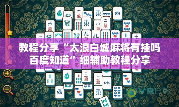 教程分享“太浪白城麻将有挂吗百度知道”细辅助教程分享