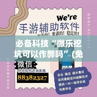 必备科技“微乐挖坑可以作弊吗”(免费)开挂辅助教学(最新辅助开挂教程)