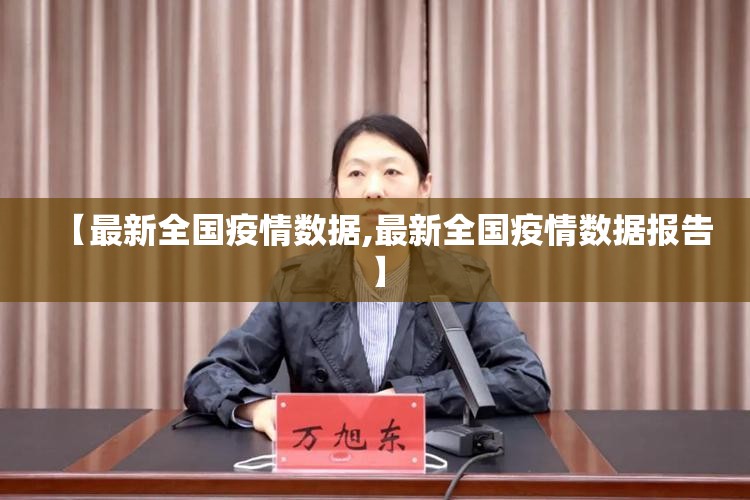 【最新全国疫情数据,最新全国疫情数据报告】 【最新全国疫情数据,最新全国疫情数据报告】