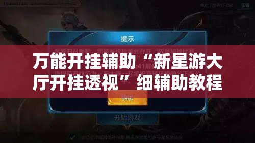 万能开挂辅助“新星游大厅开挂透视	”细辅助教程分享