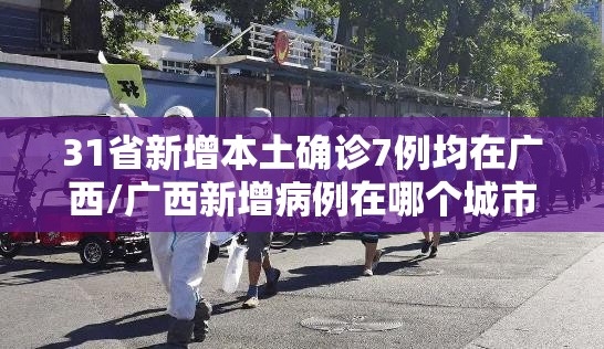 31省新增本土确诊7例均在广西/广西新增病例在哪个城市 31省新增本土确诊7例均在广西/广西新增病例在哪个城市