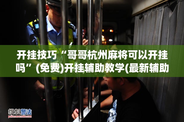 开挂技巧“哥哥杭州麻将可以开挂吗”(免费)开挂辅助教学(最新辅助开挂教程)