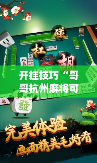 开挂技巧“哥哥杭州麻将可以开挂吗	”(免费)开挂辅助教学(最新辅助开挂教程)