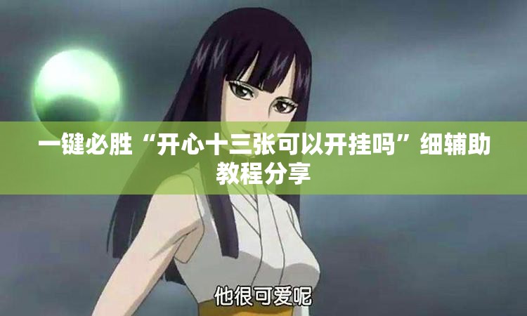 一键必胜“开心十三张可以开挂吗	”细辅助教程分享