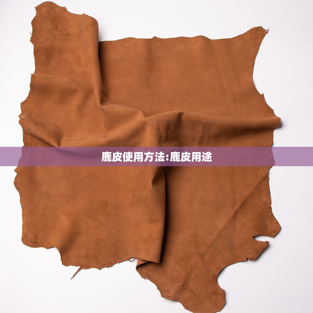 鹿皮使用方法:鹿皮用途 鹿皮使用方法:鹿皮用途