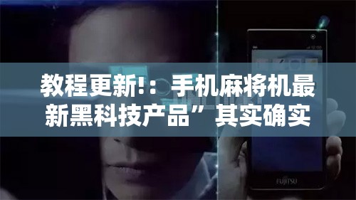 教程更新!：手机麻将机最新黑科技产品”其实确实有挂