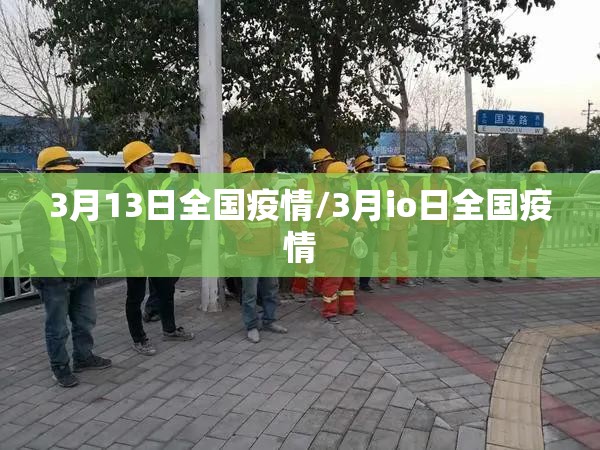 3月13日全国疫情/3月io日全国疫情 3月13日全国疫情/3月io日全国疫情