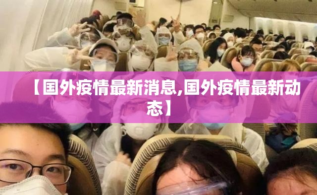 【国外疫情最新消息,国外疫情最新动态】 【国外疫情最新消息,国外疫情最新动态】
