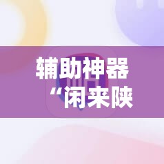 辅助神器“闲来陕西麻将外卦辅助软件下载”2026开挂教程步骤