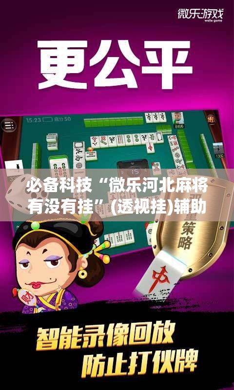 必备科技“微乐河北麻将有没有挂	”(透视挂)辅助下载教程