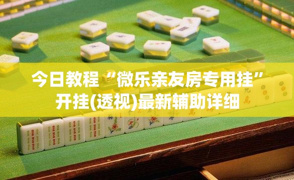 今日教程“微乐亲友房专用挂	”开挂(透视)最新辅助详细