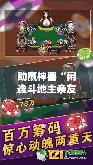 助赢神器“闲逸斗地主亲友圈外卦辅助软件下载	”开挂(透视)最新辅助详细