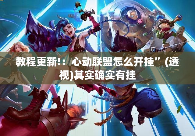 教程更新!：心动联盟怎么开挂”(透视)其实确实有挂