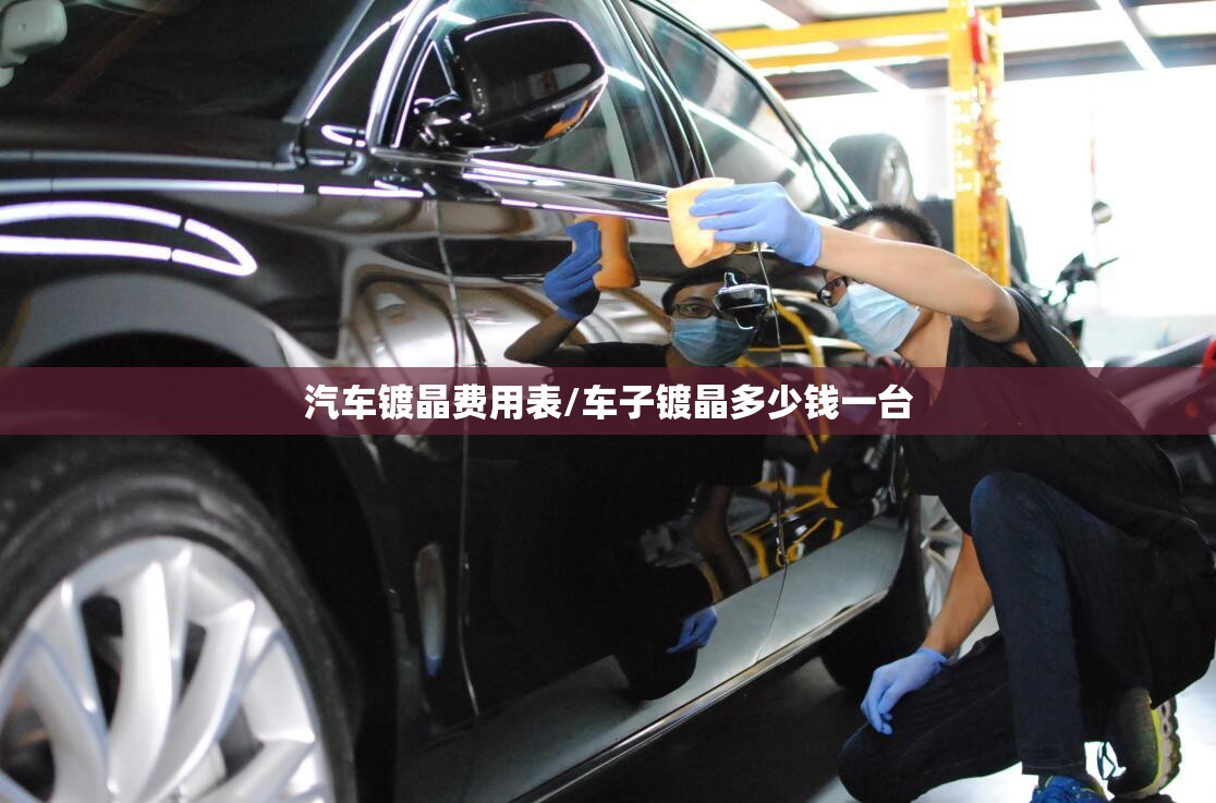 汽车镀晶费用表/车子镀晶多少钱一台