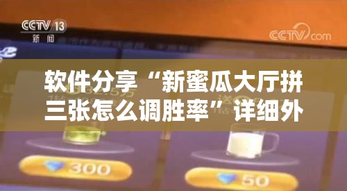 软件分享“新蜜瓜大厅拼三张怎么调胜率”详细外挂透视辅助软件教程