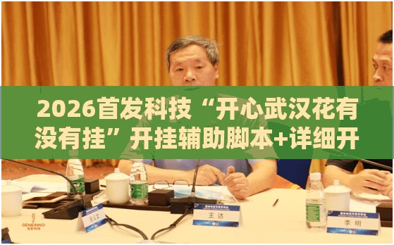 2026首发科技“开心武汉花有没有挂”开挂辅助脚本+详细开挂安装教程