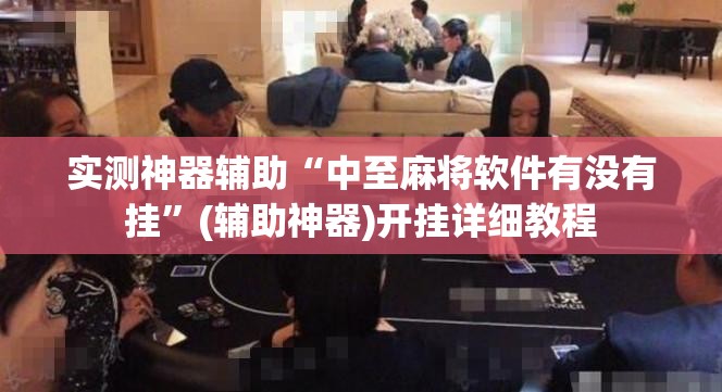 实测神器辅助“中至麻将软件有没有挂”(辅助神器)开挂详细教程