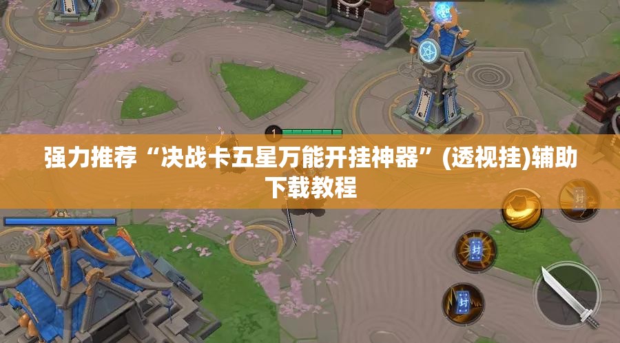 强力推荐“决战卡五星万能开挂神器	”(透视挂)辅助下载教程