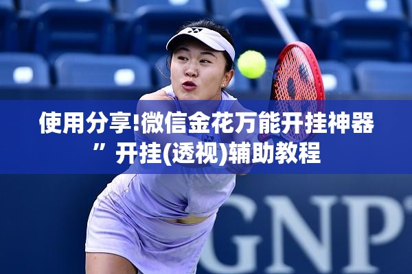 使用分享!微信金花万能开挂神器	”开挂(透视)辅助教程