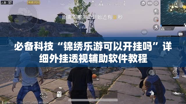 必备科技“锦绣乐游可以开挂吗”详细外挂透视辅助软件教程