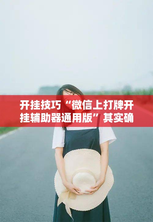开挂技巧“微信上打牌开挂辅助器通用版”其实确实有挂