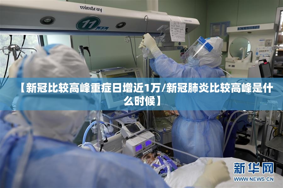 【新冠比较高峰重症日增近1万/新冠肺炎比较高峰是什么时候】