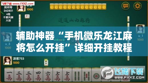 辅助神器“手机微乐龙江麻将怎么开挂	”详细开挂教程