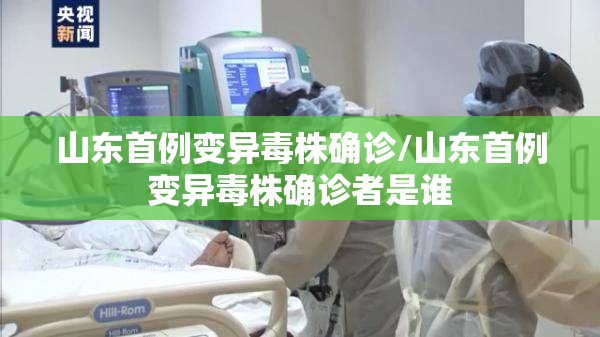 山东首例变异毒株确诊/山东首例变异毒株确诊者是谁 山东首例变异毒株确诊/山东首例变异毒株确诊者是谁
