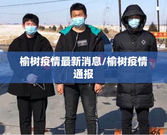 榆树疫情最新消息/榆树疫情通报 榆树疫情最新消息/榆树疫情通报