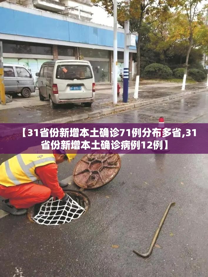【31省份新增本土确诊71例分布多省,31省份新增本土确诊病例12例】 【31省份新增本土确诊71例分布多省,31省份新增本土确诊病例12例】