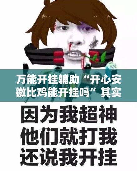 万能开挂辅助“开心安徽比鸡能开挂吗”其实确实有挂