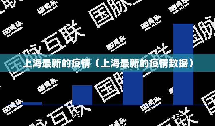 上海最新的疫情(上海最新的疫情数据) 上海最新的疫情(上海最新的疫情数据)