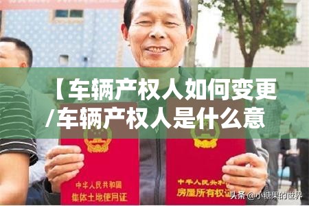 【车辆产权人如何变更/车辆产权人是什么意思】 【车辆产权人如何变更/车辆产权人是什么意思】