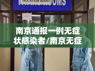 南京通报一例无症状感染者/南京无症状感染者轨迹 南京通报一例无症状感染者/南京无症状感染者轨迹