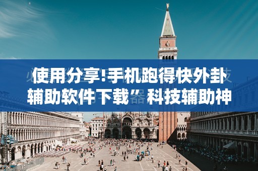 使用分享!手机跑得快外卦辅助软件下载	”科技辅助神器手机版
