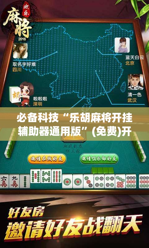必备科技“乐胡麻将开挂辅助器通用版	”(免费)开挂辅助教学(最新辅助开挂教程)