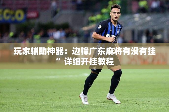 玩家辅助神器：边锋广东麻将有没有挂	”详细开挂教程