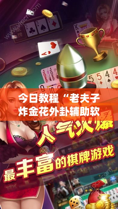 今日教程“老夫子炸金花外卦辅助软件下载	”(辅助神器)开挂详细教程