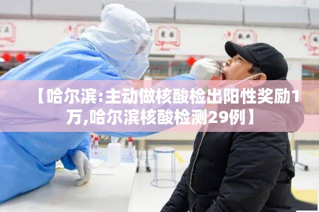 【哈尔滨:主动做核酸检出阳性奖励1万,哈尔滨核酸检测29例】