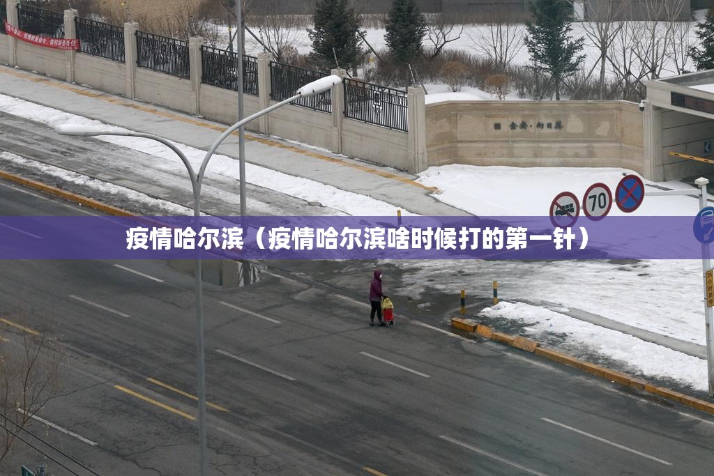 疫情哈尔滨(疫情哈尔滨啥时候打的第一针) 疫情哈尔滨(疫情哈尔滨啥时候打的第一针)