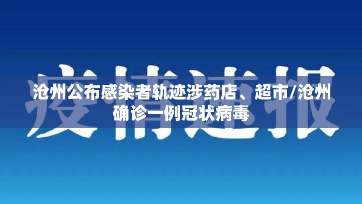 沧州公布感染者轨迹涉药店	、超市/沧州确诊一例冠状病毒