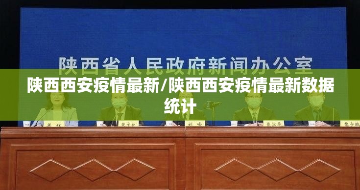 陕西西安疫情最新/陕西西安疫情最新数据统计 陕西西安疫情最新/陕西西安疫情最新数据统计