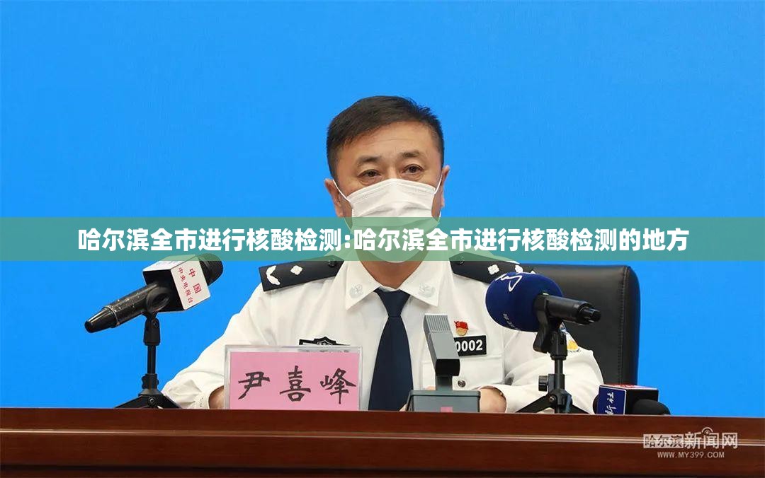 哈尔滨全市进行核酸检测:哈尔滨全市进行核酸检测的地方 哈尔滨全市进行核酸检测:哈尔滨全市进行核酸检测的地方