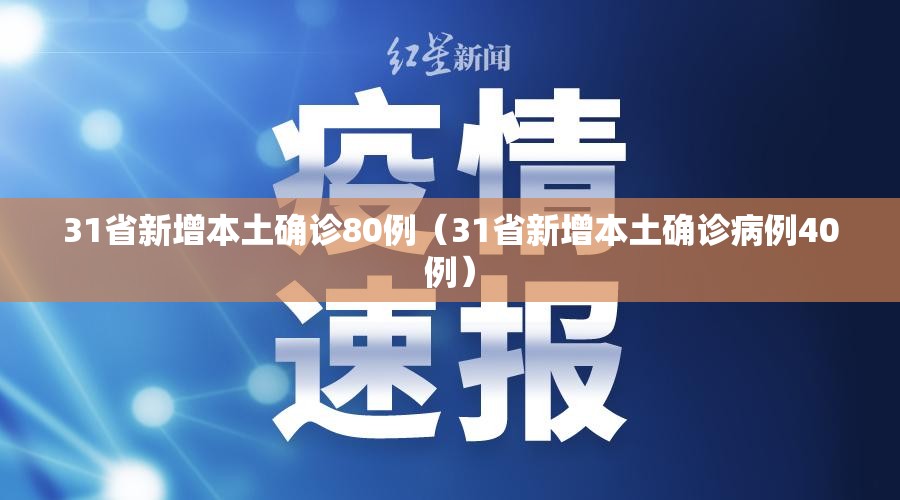 31省新增本土确诊80例（31省新增本土确诊病例40例）