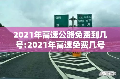 2021年高速公路免费到几号:2021年高速免费几号开始 2021年高速公路免费到几号:2021年高速免费几号开始